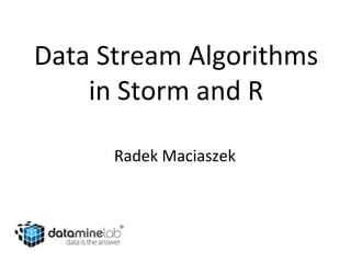 Data Stream Algorithms
in Storm and R
Radek Maciaszek
 