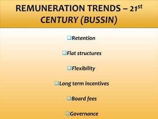 Retention
Flat structures
Flexibility
Long term incentives
Board fees
Governance
REMUNERATION TRENDS – 21st
CENTURY (BUSSIN)
 