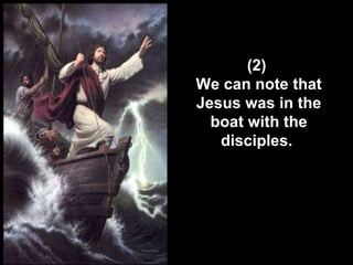 (2)  We can note that Jesus was in the boat with the disciples.  