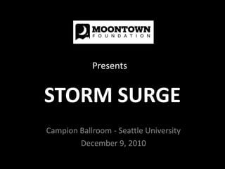 Presents STORM SURGE Campion Ballroom - Seattle University December 9, 2010 