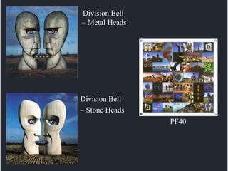 Division Bell  – Metal Heads PF40 Division Bell  –  Stone Heads 