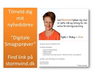 Tilmeld dig
mit
nyhedsbrev
”Digitale
Smagsprøver”
Find link på
stormvind.dk
 