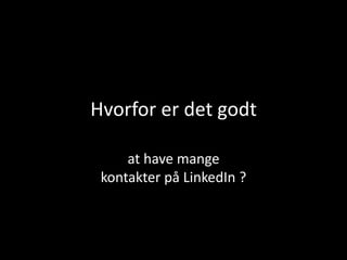 Hvorfor er det godt

     at have mange
 kontakter på LinkedIn ?
 