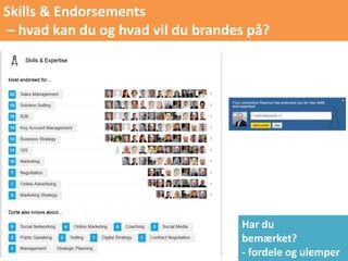 Skills & Endorsements
– hvad kan du og hvad vil du brandes på?
Har du
bemærket?
- fordele og ulemper
 
