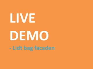 LIVE
DEMO
- Lidt bag facaden
 
