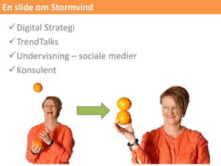 En slide om Stormvind
Digital Strategi
TrendTalks
Undervisning – sociale medier
Konsulent
 