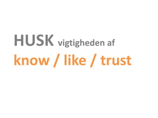 HUSK vigtigheden af
know / like / trust
 
