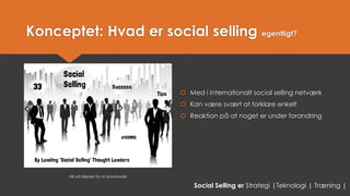 Konceptet: Hvad er social selling egentligt? 
Med i internationalt social selling netværk 
Kan være svært at forklare enkelt 
Reaktion på at noget er under forandring 
Klik på billedet for at downloade 
Social Selling er Strategi |Teknologi | Træning |  