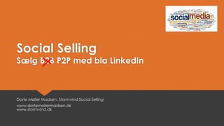 Social SellingSælg B2B P2P med blaLinkedIn 
Dorte Møller Madsen, Stormvind Social Selling 
www.dortemollermadsen.dk www.st...