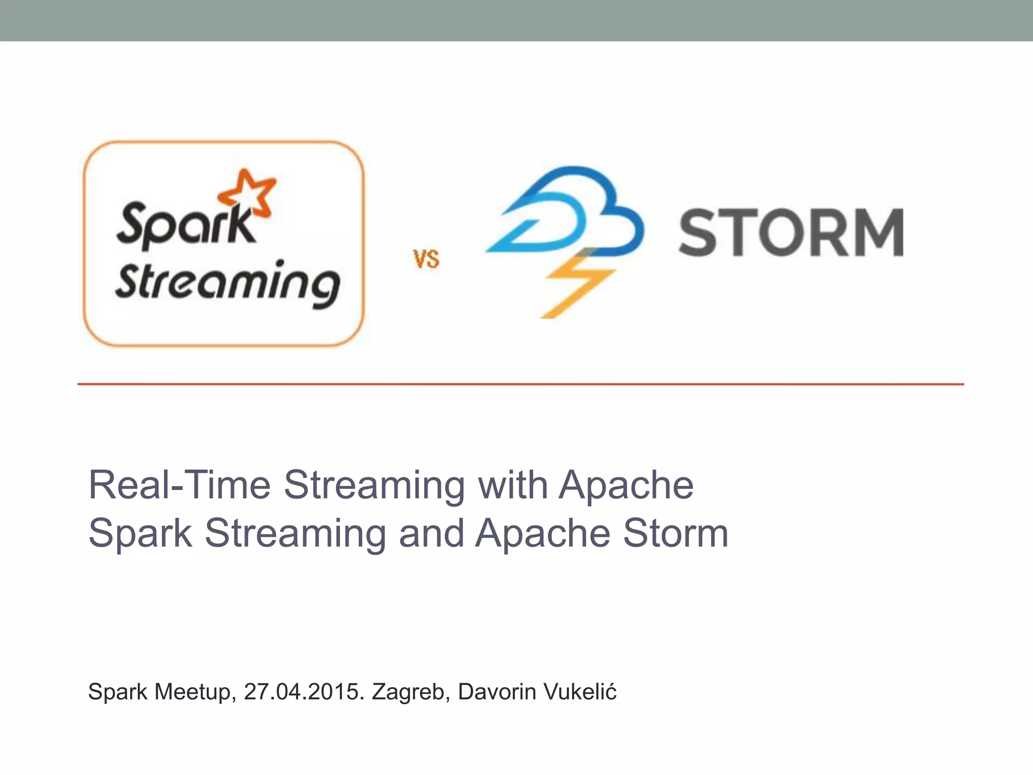 Real-Time Streaming with Apache Spark Streaming and Apache Storm Spark Meetup, 27.04.2015. Zagreb, Davorin Vukelić 