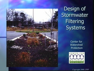 Design of  Stormwater  Filtering  Systems Center for  Watershed  Protection Copyright 2000, CWP 