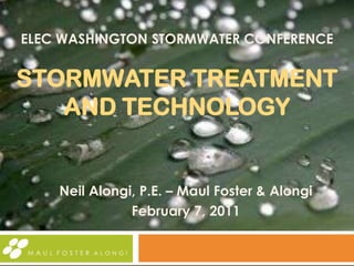 ELEC WASHINGTON STORMWATER CONFERENCE


STORMWATER TREATMENT
   AND TECHNOLOGY


    Neil Alongi, P.E. – Maul Foster & Alongi
               February 7, 2011
 