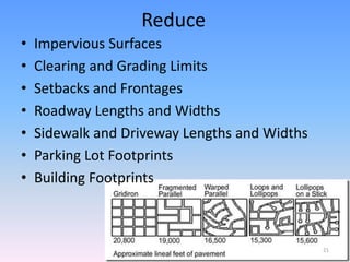 Reduce
• Impervious Surfaces
• Clearing and Grading Limits
• Setbacks and Frontages
• Roadway Lengths and Widths
• Sidewalk and Driveway Lengths and Widths
• Parking Lot Footprints
• Building Footprints
21
 