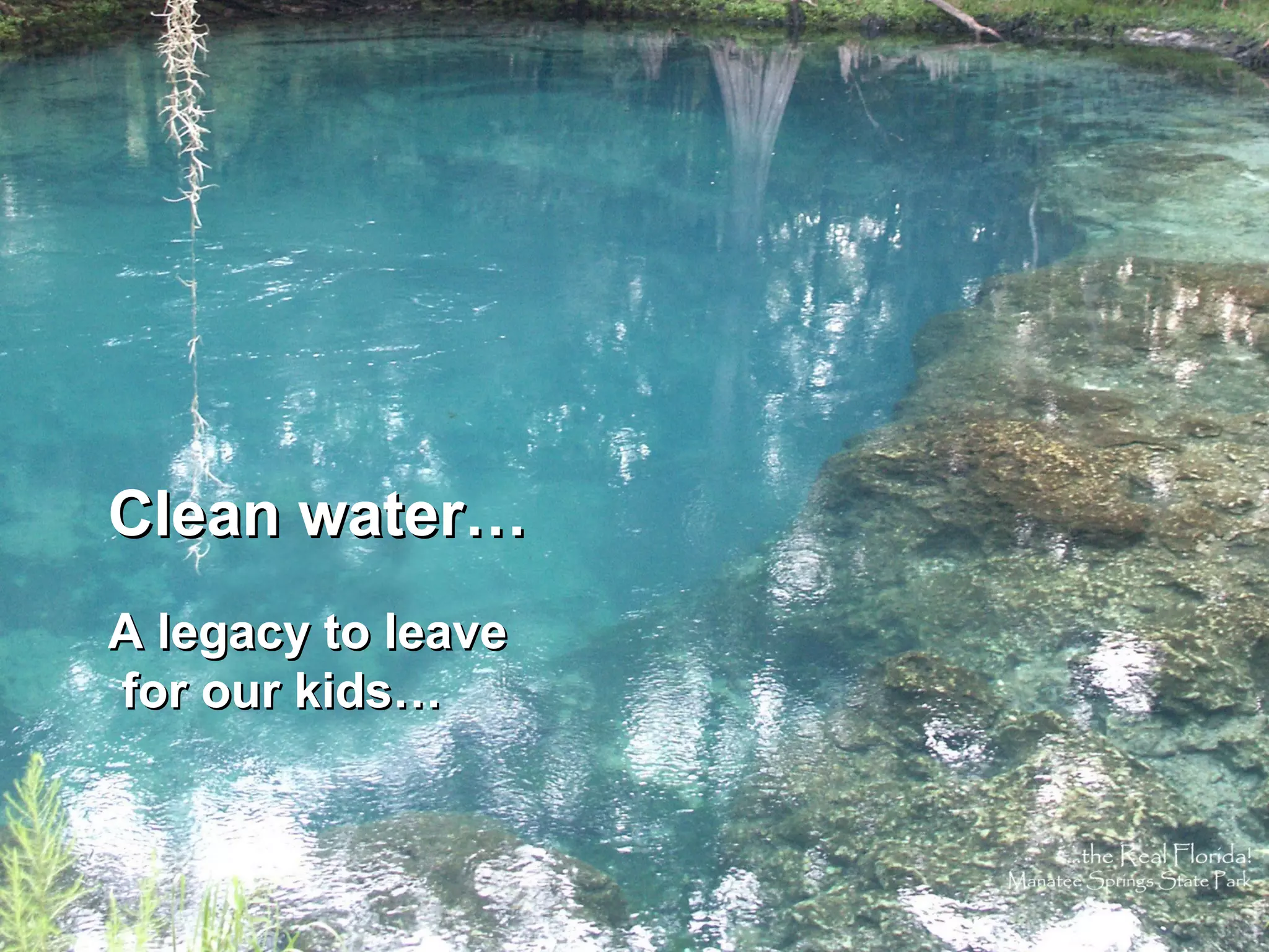 Clean water…Clean water…
A legacy to leaveA legacy to leave
for our kids…for our kids…
 