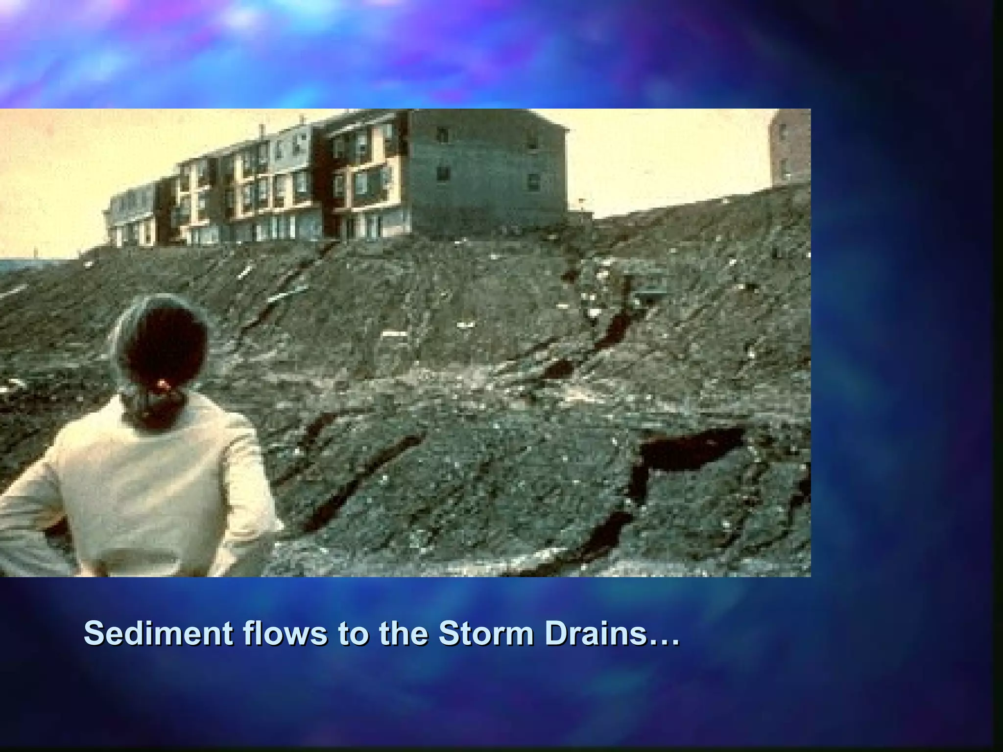 Sediment flows to the Storm Drains…Sediment flows to the Storm Drains…
 