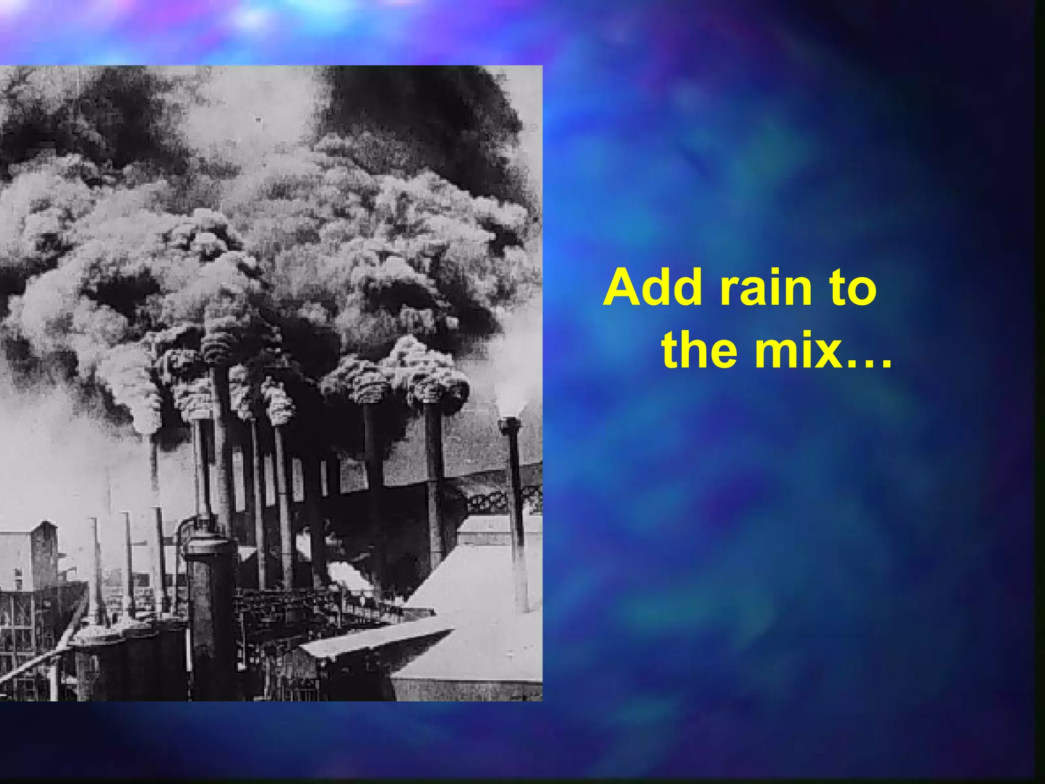 Add rain to
the mix…
 