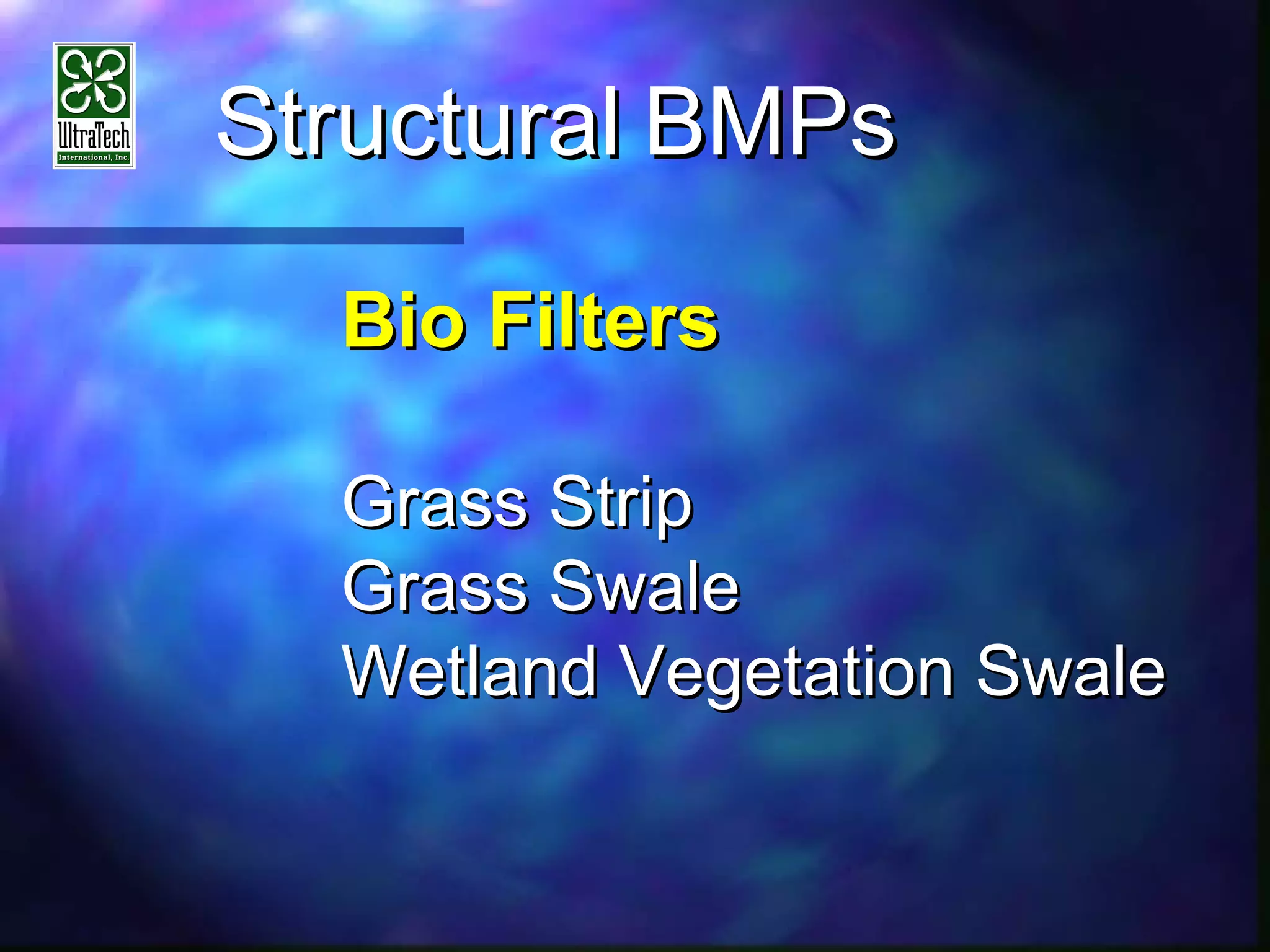 StructuralStructural BMPsBMPs
Bio FiltersBio Filters
Grass StripGrass Strip
Grass SwaleGrass Swale
Wetland Vegetation SwaleWetland Vegetation Swale
 
