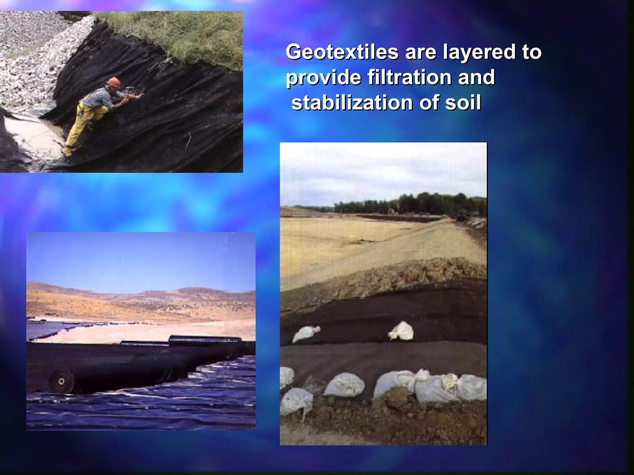 Geotextiles are layered toGeotextiles are layered to
provide filtration andprovide filtration and
stabilization of soilstabilization of soil
 