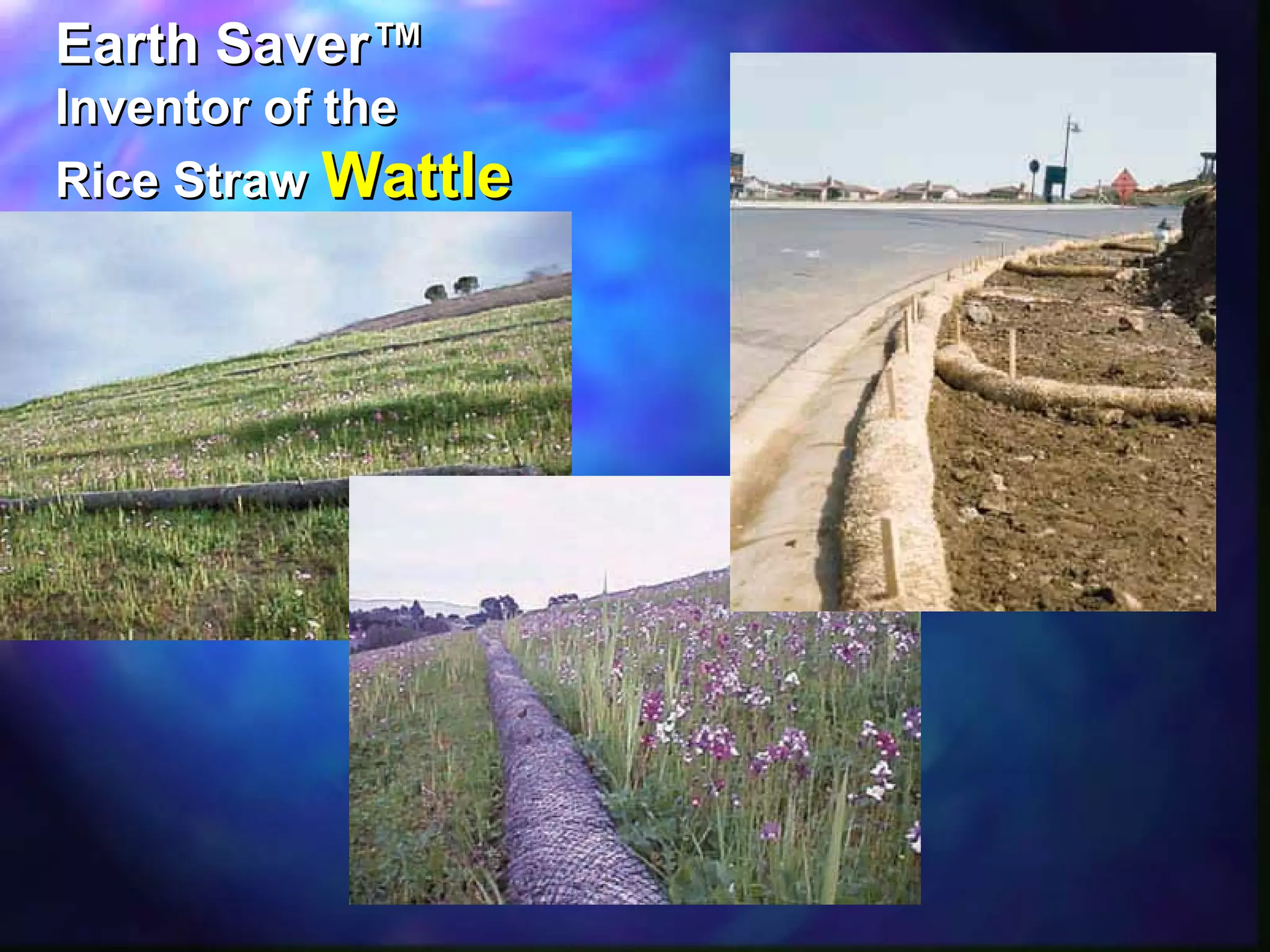 Earth Saver™Earth Saver™
Inventor of theInventor of the
Rice StrawRice Straw WattleWattle
 