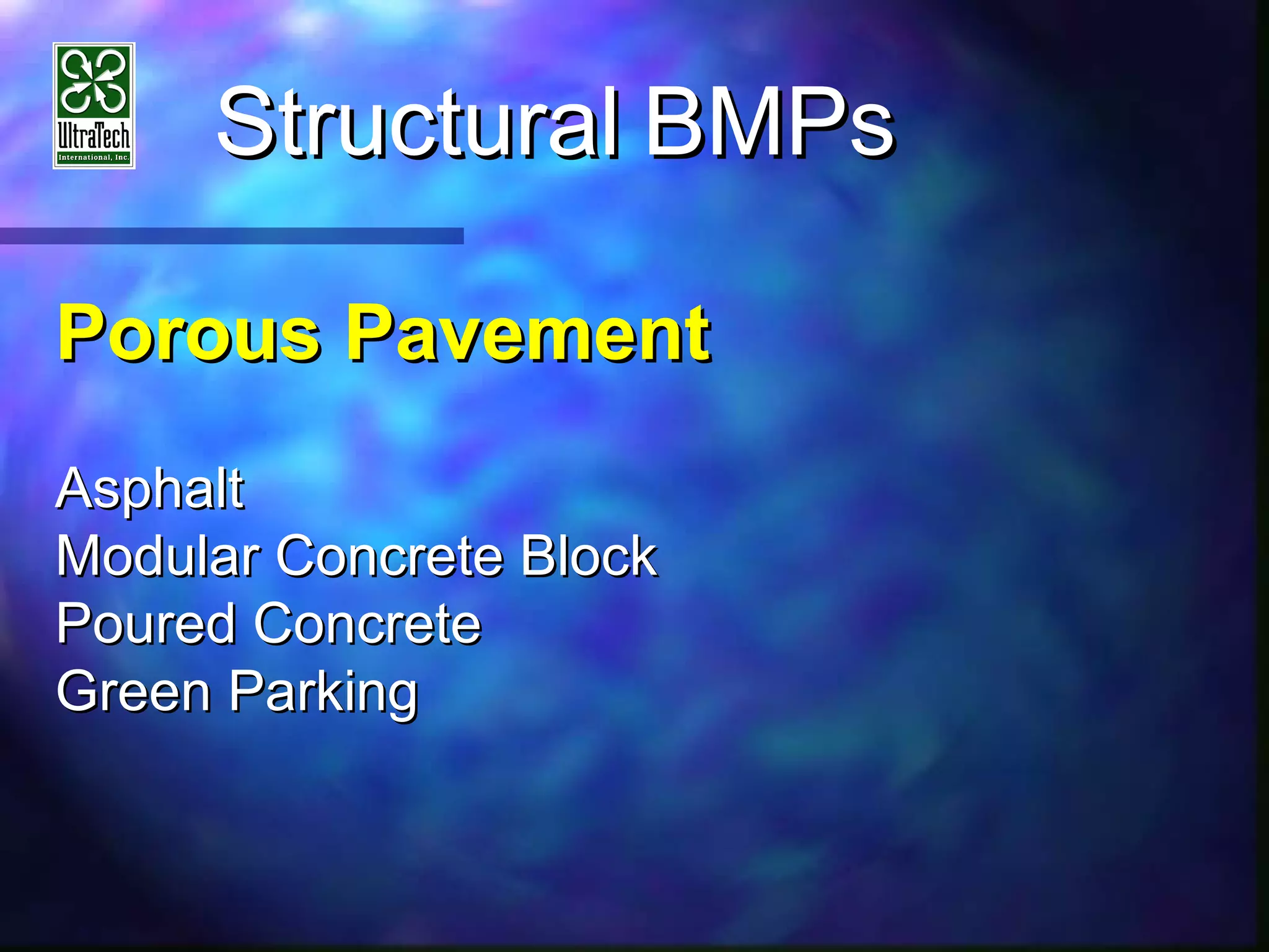 StructuralStructural BMPsBMPs
Porous PavementPorous Pavement
AsphaltAsphalt
Modular Concrete BlockModular Concrete Block
Poured ConcretePoured Concrete
Green ParkingGreen Parking
 