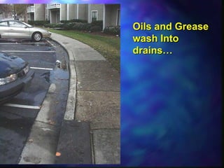 Oils and GreaseOils and Grease
wash Intowash Into
drains…drains…
 