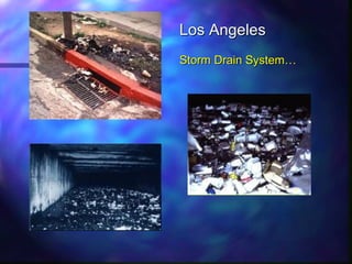 Los AngelesLos Angeles
Storm Drain System…Storm Drain System…
 