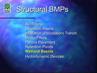 StructuralStructural BMPsBMPs
Bio FiltersBio Filters
Detention BasinsDetention Basins
Infiltration (Percolation) TrenchInfiltration (Percolation) Trench
Media FiltersMedia Filters
Porous PavementPorous Pavement
Retention PondsRetention Ponds
Wetland BasinsWetland Basins
Hydrodynamic DevicesHydrodynamic Devices
 