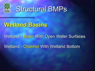 StructuralStructural BMPsBMPs
Wetland BasinsWetland Basins
Wetland -Wetland - BasinBasin With Open Water SurfacesWith Open Water Surfaces
Wetland -Wetland - ChannelChannel With Wetland BottomWith Wetland Bottom
 