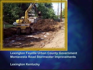 Lexington Fayette Urban County GovernmentLexington Fayette Urban County Government
Montavesta Road Stormwater ImprovementsMontavesta Road Stormwater Improvements
Lexington KentuckyLexington Kentucky
 