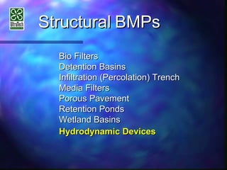 StructuralStructural BMPsBMPs
Bio FiltersBio Filters
Detention BasinsDetention Basins
Infiltration (Percolation) TrenchInfiltration (Percolation) Trench
Media FiltersMedia Filters
Porous PavementPorous Pavement
Retention PondsRetention Ponds
Wetland BasinsWetland Basins
Hydrodynamic DevicesHydrodynamic Devices
 