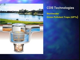 CDS TechnologiesCDS Technologies
StormwaterStormwater
Gross Pollutant Traps (GPTsGross Pollutant Traps (GPTs))
 