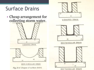 Surface Drains
• Cheap arrangement for
collecting storm water.
 