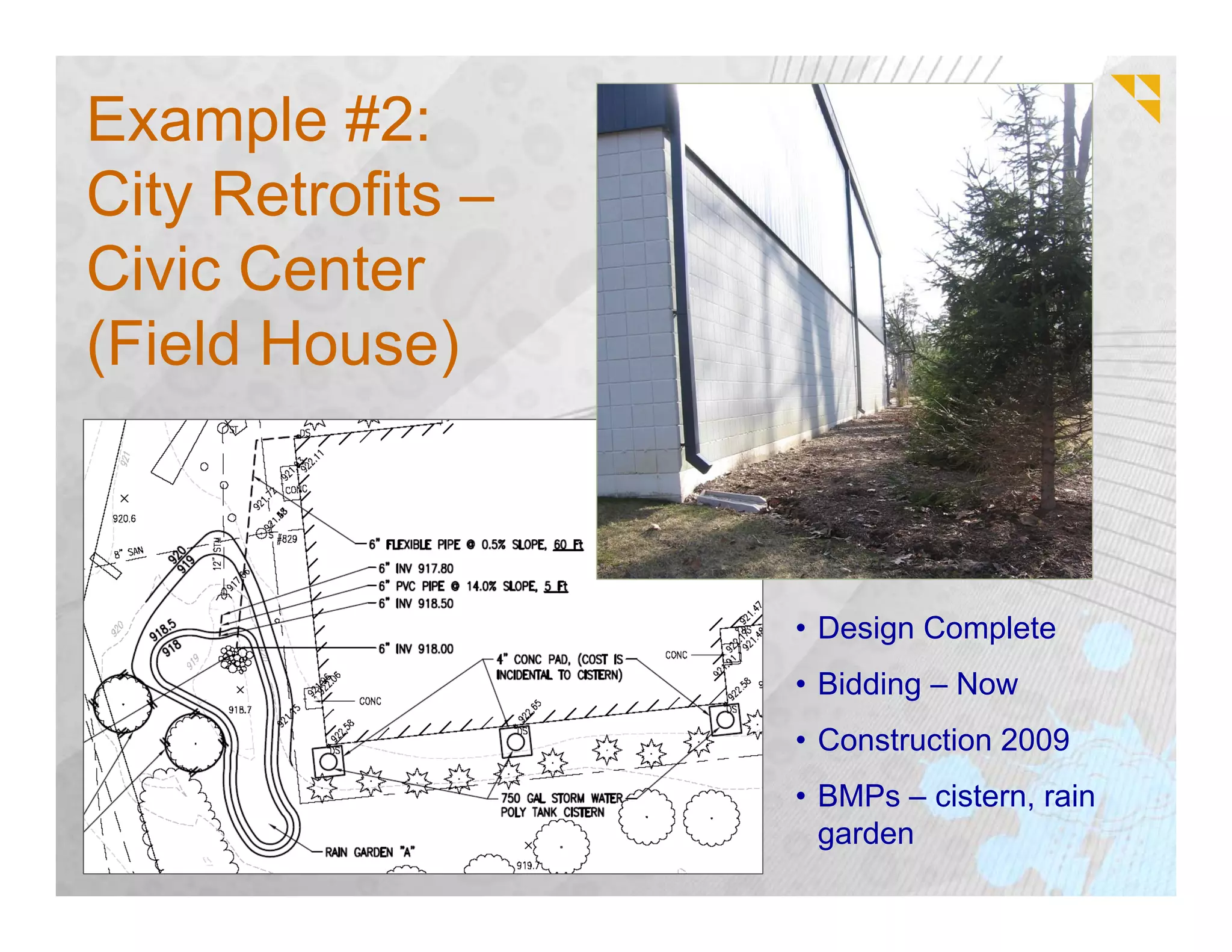 Example #2:
City Retrofits –
Civic Center
(Field House)



                   • Design Complete
                   • Bidding – Now
                   • Construction 2009
                   • BMPs – cistern, rain
                     garden
 