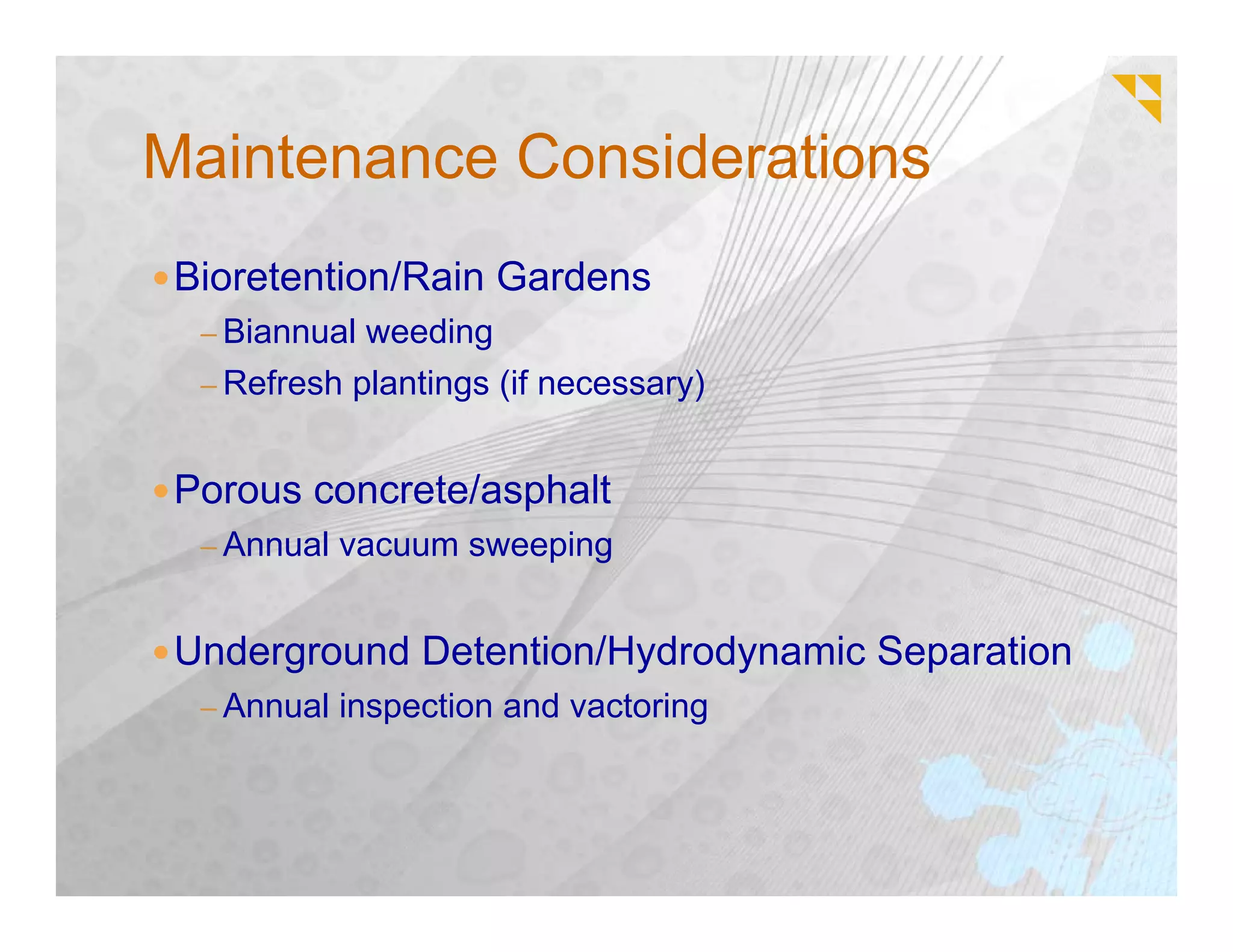 Maintenance Considerations
 Bioretention/Rain Gardens
  – Biannual weeding
  – Refresh plantings (if necessary)


 Porous concrete/asphalt
  – Annual vacuum sweeping


 Underground Detention/Hydrodynamic Separation
  – Annual inspection and vactoring
 