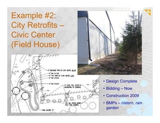 Example #2:
City Retrofits –
Civic Center
(Field House)



                   • Design Complete
                   • Bidding – Now
                   • Construction 2009
                   • BMPs – cistern, rain
                     garden
 