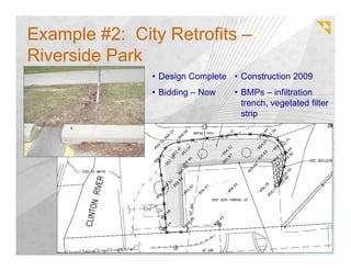 Example #2: City Retrofits –
Riverside Park
               • Design Complete • Construction 2009
               • Bidding – Now   • BMPs – infiltration
                                   trench, vegetated filter
                                   strip
 