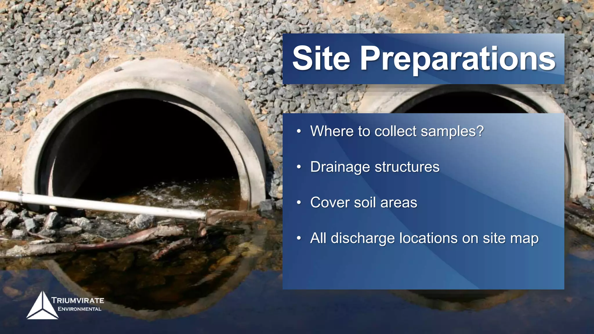 Site Preparations
• Where to collect samples?
• Drainage structures
• Cover soil areas
• All discharge locations on site map
 