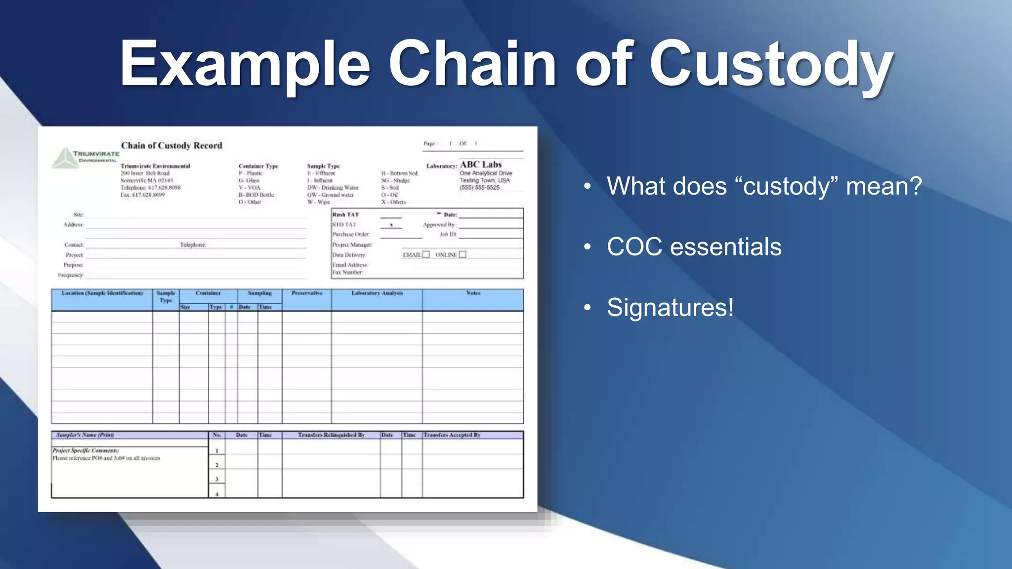 Example Chain of Custody
• What does “custody” mean?
• COC essentials
• Signatures!
 