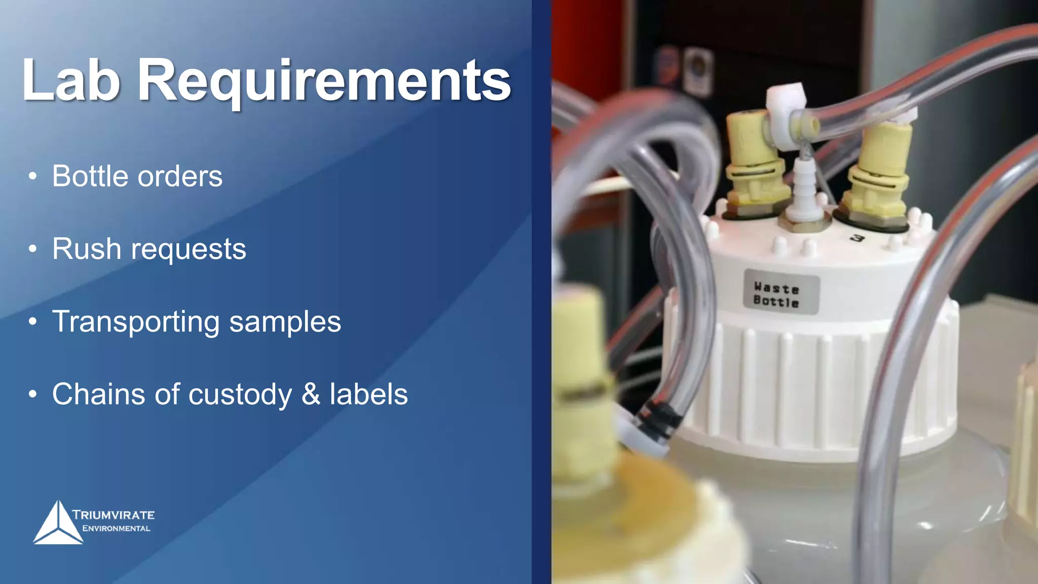 Lab Requirements
• Bottle orders
• Rush requests
• Transporting samples
• Chains of custody & labels
 
