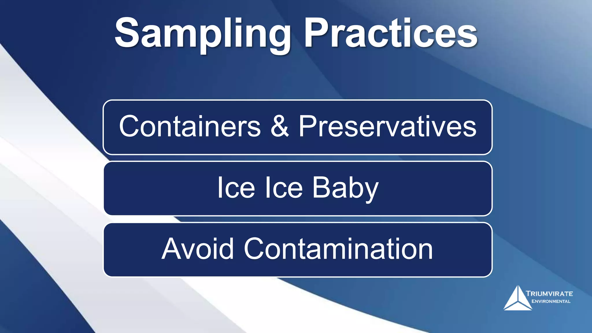 Sampling Practices
Containers & Preservatives
Ice Ice Baby
Avoid Contamination
 