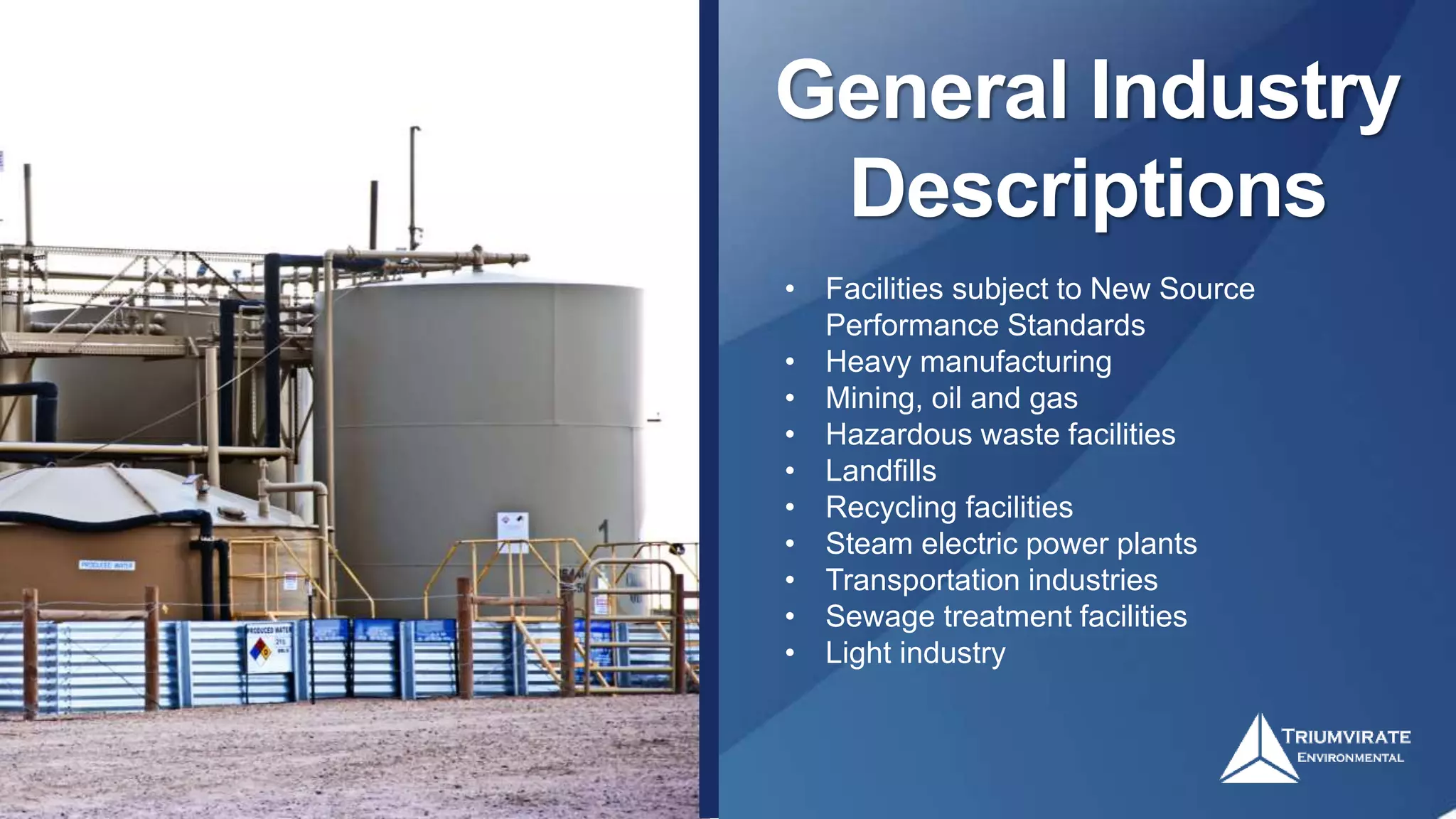General Industry
Descriptions
• Facilities subject to New Source
Performance Standards
• Heavy manufacturing
• Mining, oil and gas
• Hazardous waste facilities
• Landfills
• Recycling facilities
• Steam electric power plants
• Transportation industries
• Sewage treatment facilities
• Light industry
 
