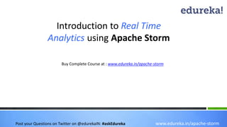 Introduction to Real Time
Analytics using Apache Storm
www.edureka.in/apache-storm
Buy Complete Course at : www.edureka.in/apache-storm
Post your Questions on Twitter on @edurekaIN: #askEdureka
 