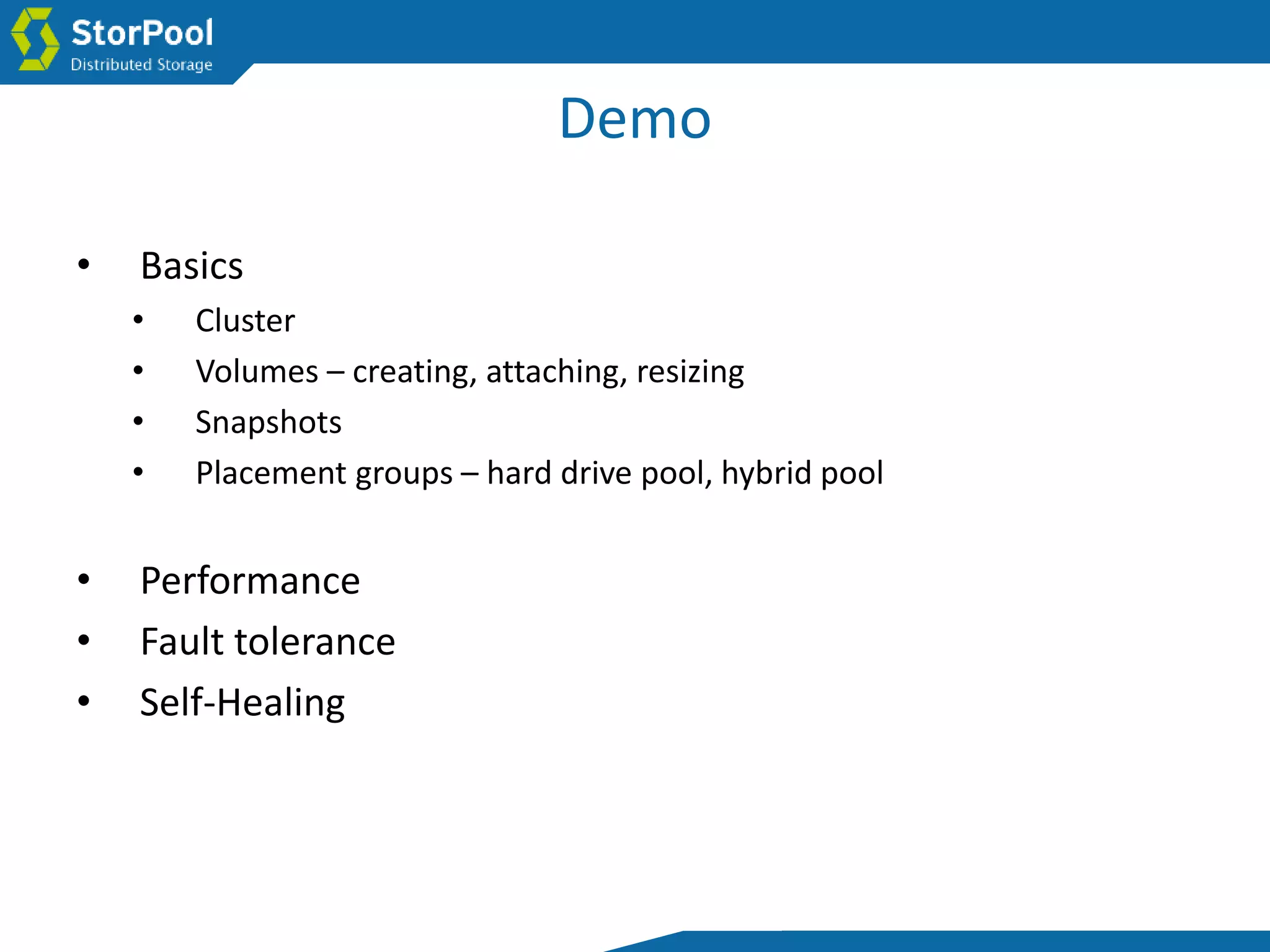 Demo
• Basics
• Cluster
• Volumes – creating, attaching, resizing
• Snapshots
• Placement groups – hard drive pool, hybrid pool
• Performance
• Fault tolerance
• Self-Healing
 