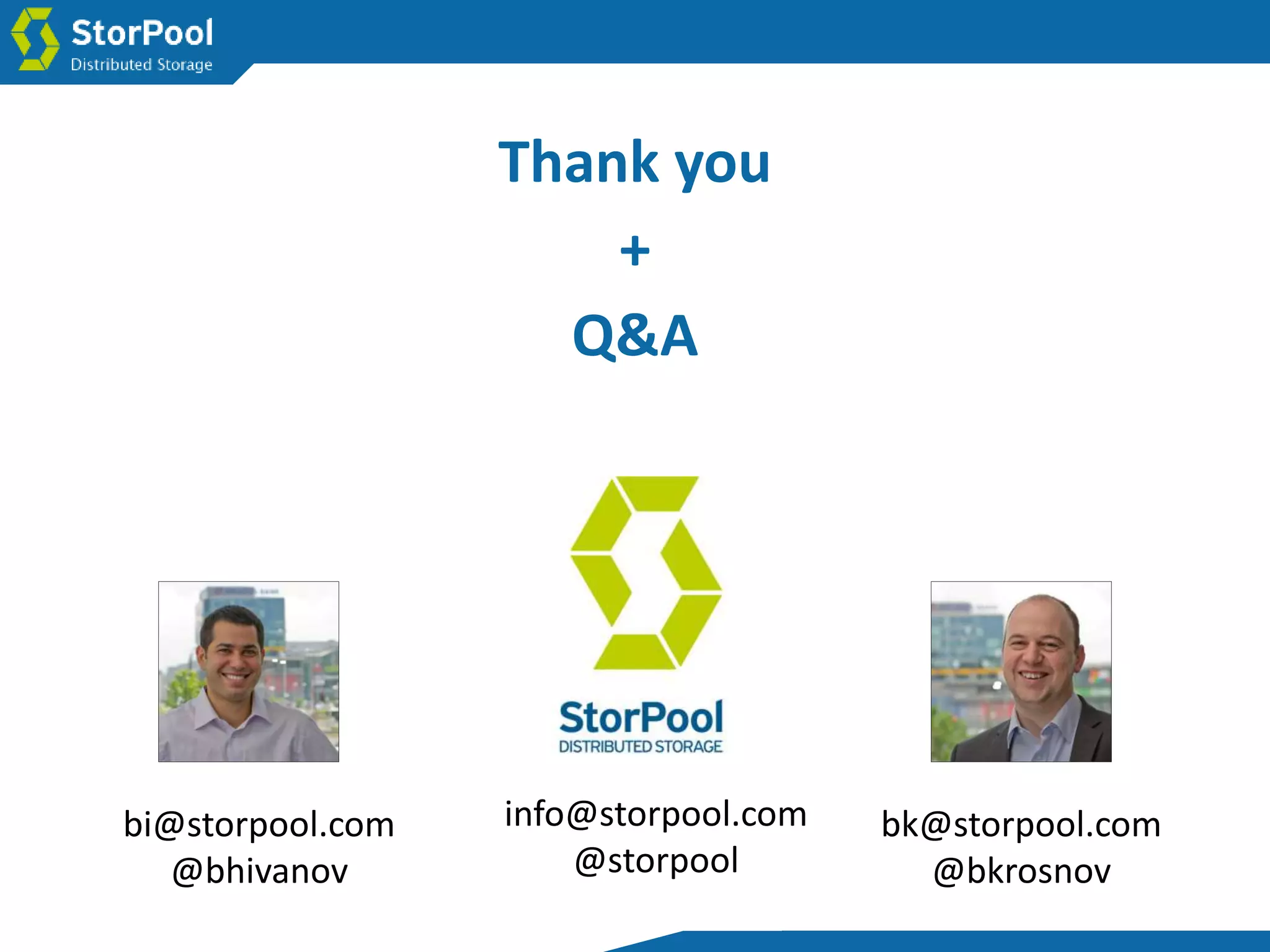 Thank you
+
Q&A
bk@storpool.com
@bkrosnov
bi@storpool.com
@bhivanov
info@storpool.com
@storpool
 