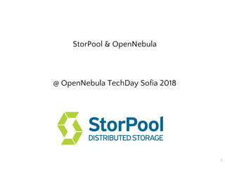 StorPool & OpenNebula
@ OpenNebula TechDay Sofia 2018
1
 
