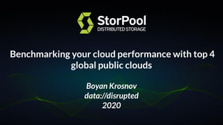 Benchmarking your cloud performance with top 4
global public clouds
Boyan Krosnov
data://disrupted
2020
 