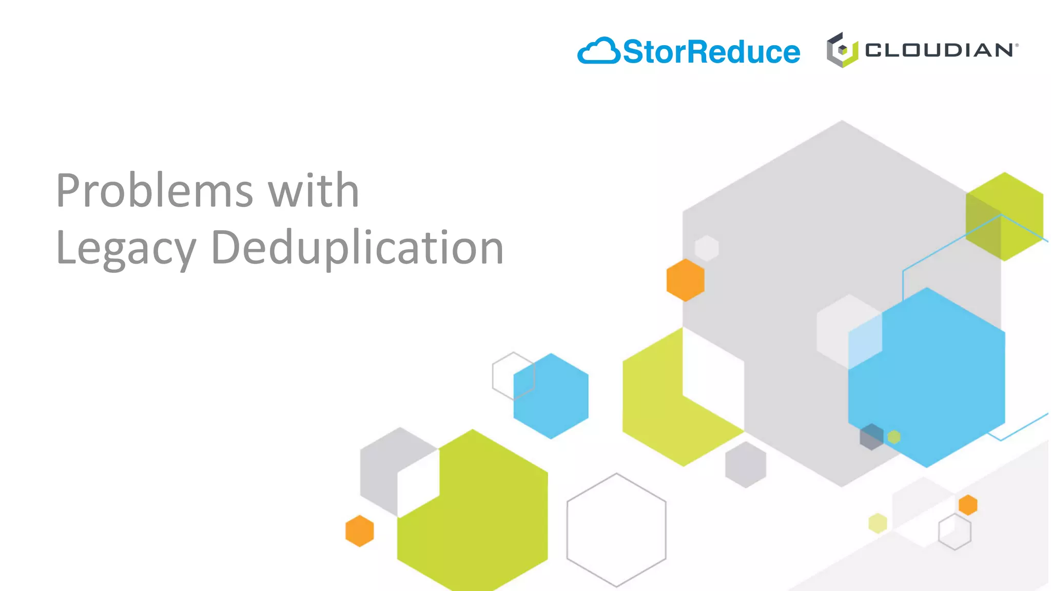 Problems	with	
Legacy	Deduplication	
 