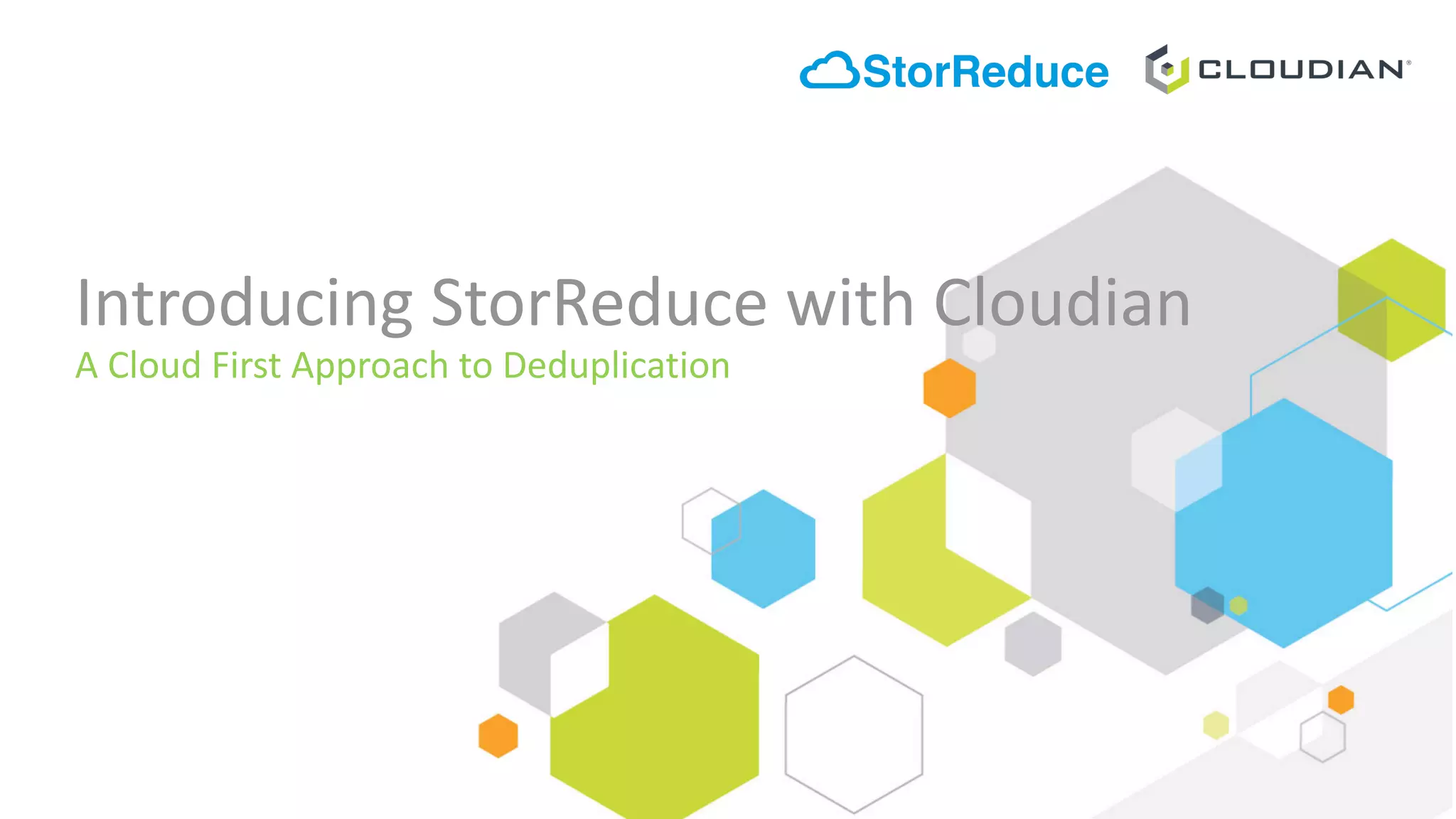 Introducing	StorReduce with	Cloudian
A	Cloud	First	Approach	to	Deduplication
 