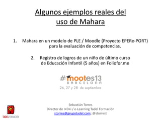 Algunos ejemplos reales del
uso de Mahara
1. Mahara en un modelo de PLE / Moodle (Proyecto EPERe-PORT)
para la evaluación ...