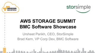 AWS STORAGE SUMMIT
 BMC Software Showcase
   Ursheet Parikh, CEO, StorSimple
Brad Kern, VP Corp Dev, BMC Software
 